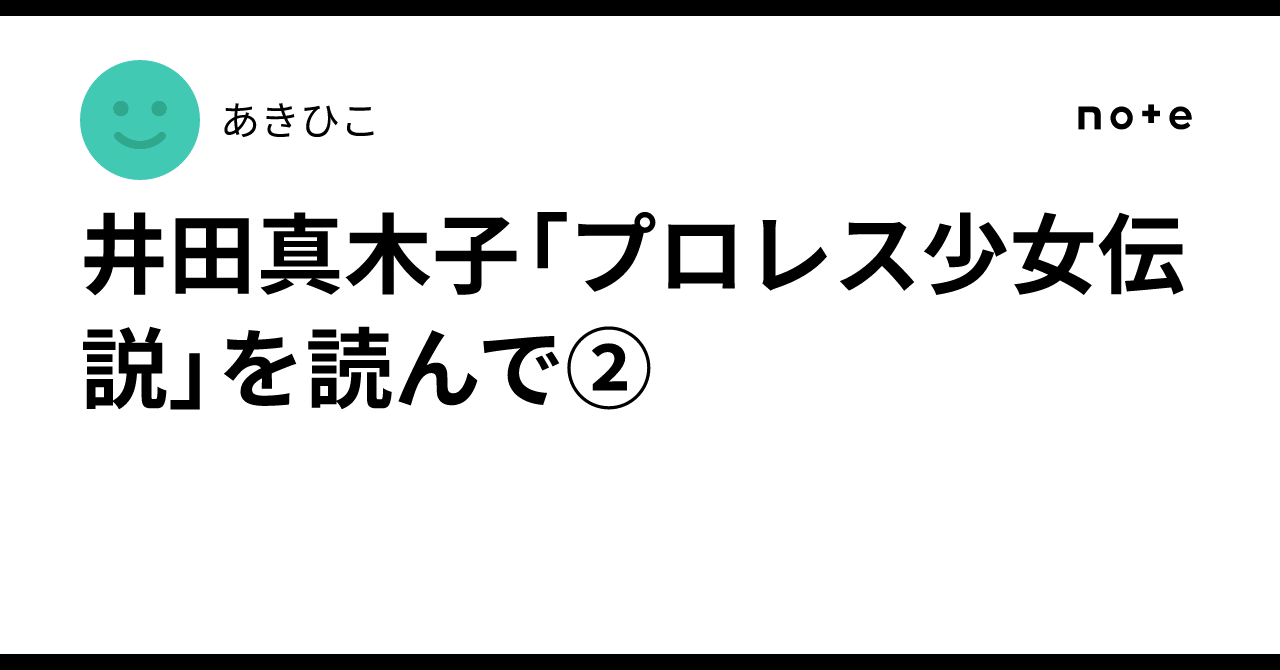井田真木子「プロレス少女伝説」を読んで②｜あきひこ