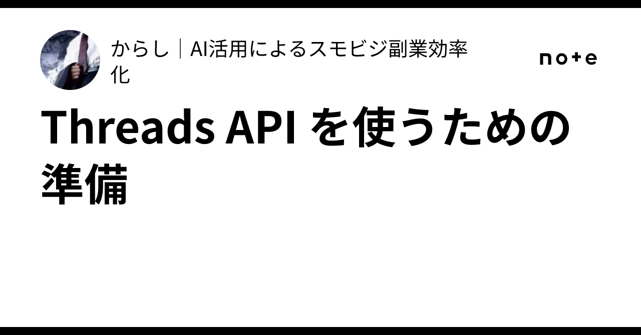 Threads API を使うための準備｜からし｜AI活用によるスモビジ副業効率化