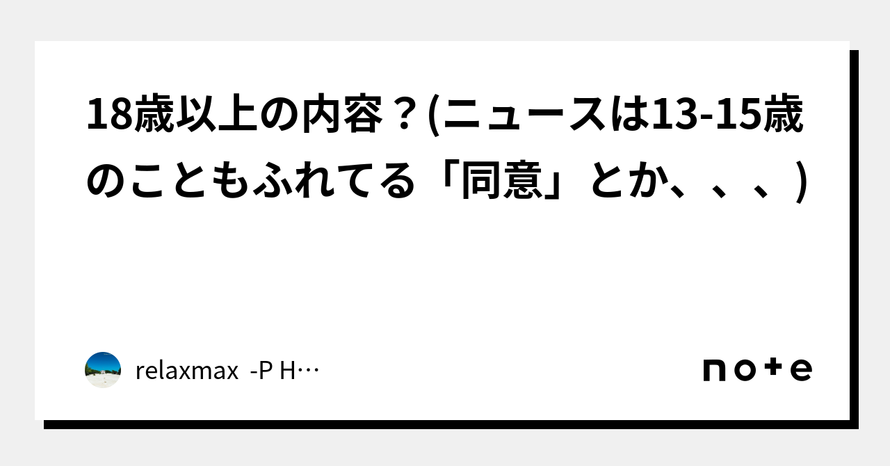 18歳以上の内容？ニュースは13 15歳のこともふれてる「同意」とか、、、｜relaxmax P H O T O G R A P H E R 6676