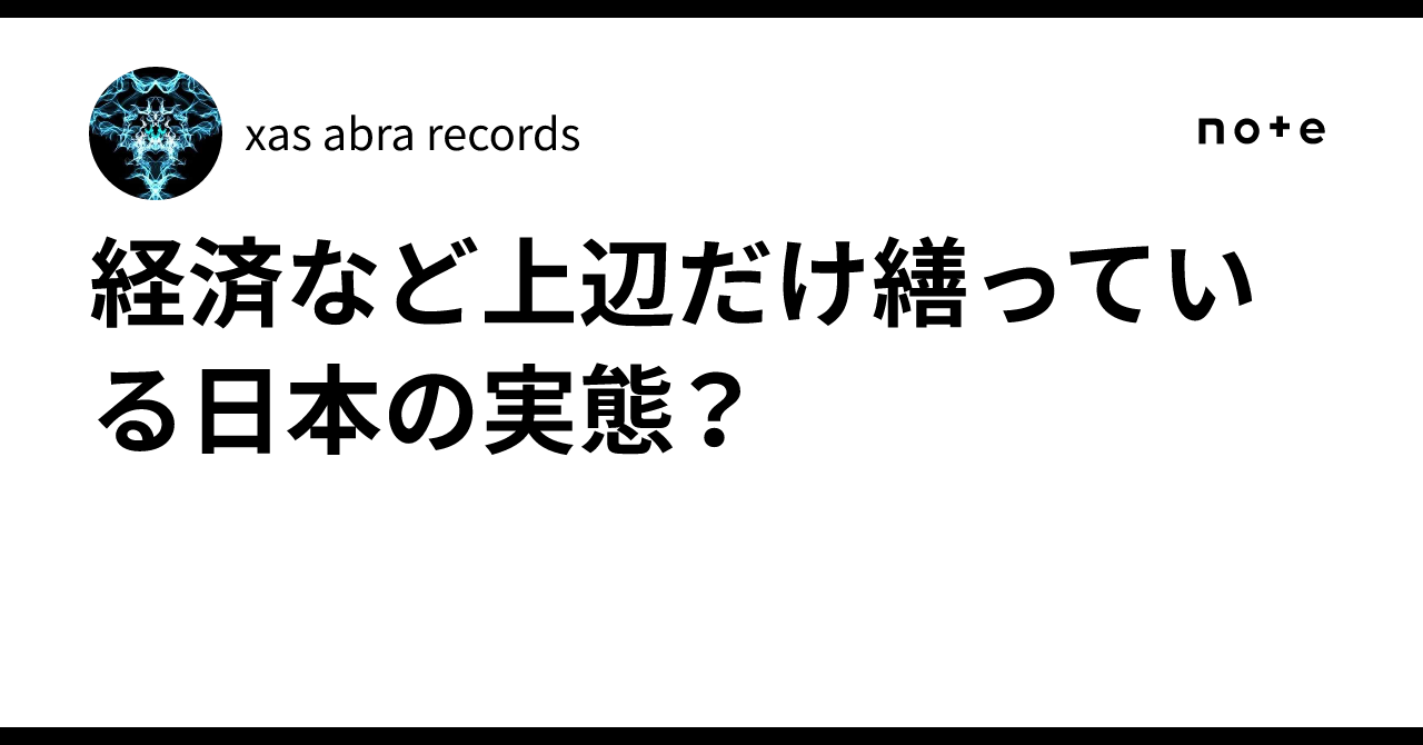 経済など上辺だけ繕っている日本の実態?|xas abra records
