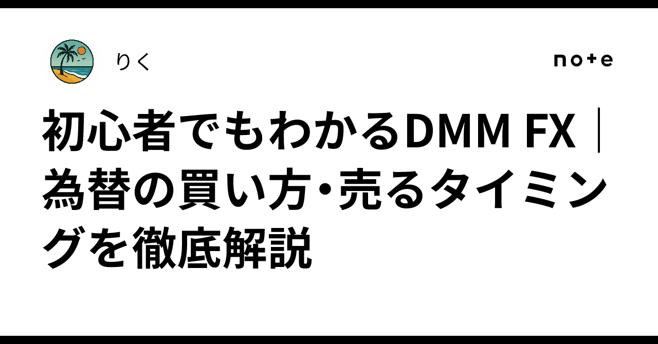 初心者でもわかるDMM FX｜為替の買い方・売るタイミングを徹底解説｜りく