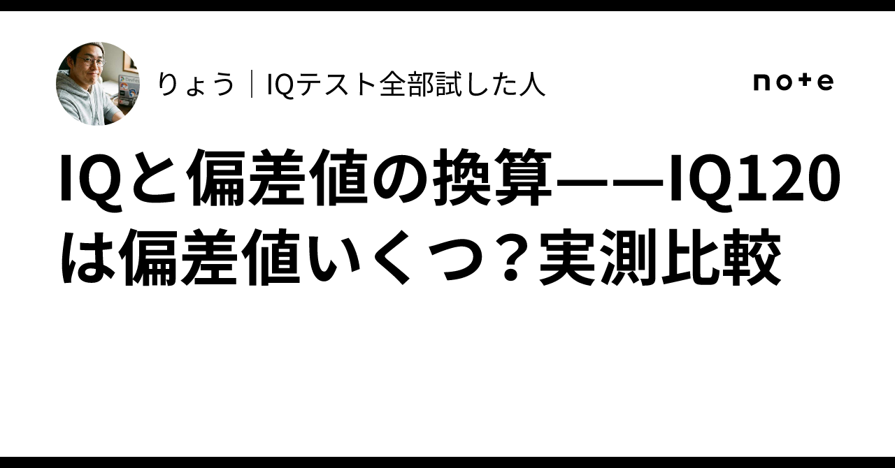 IQと偏差値の換算——IQ120は偏差値いくつ？実測比較｜りょう｜IQテスト
