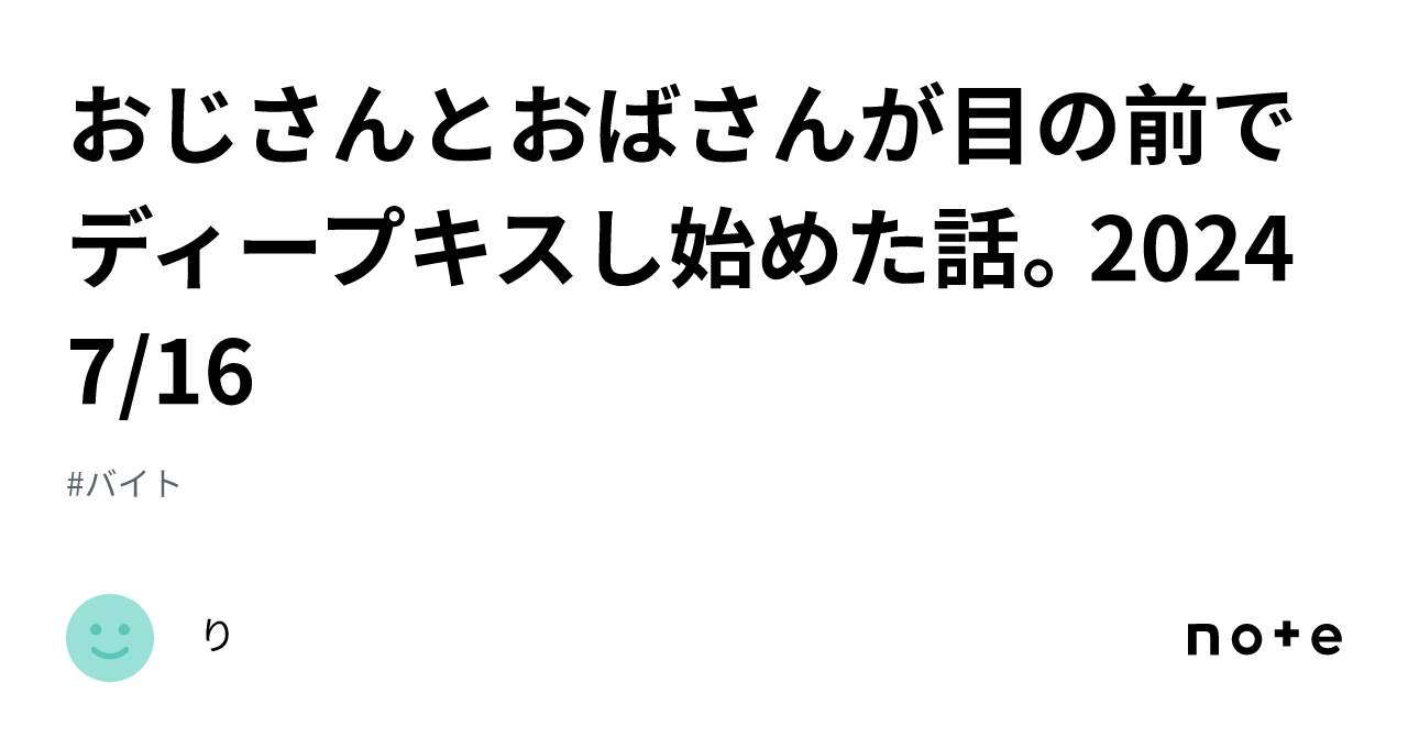 おじさんとおばさんが目の前でディープキスし始めた話。2024 7/16｜り