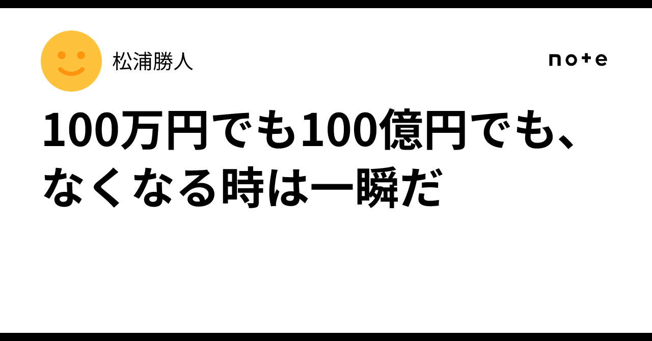 100万円でも100億円でも、なくなる時は一瞬だ｜松浦勝人
