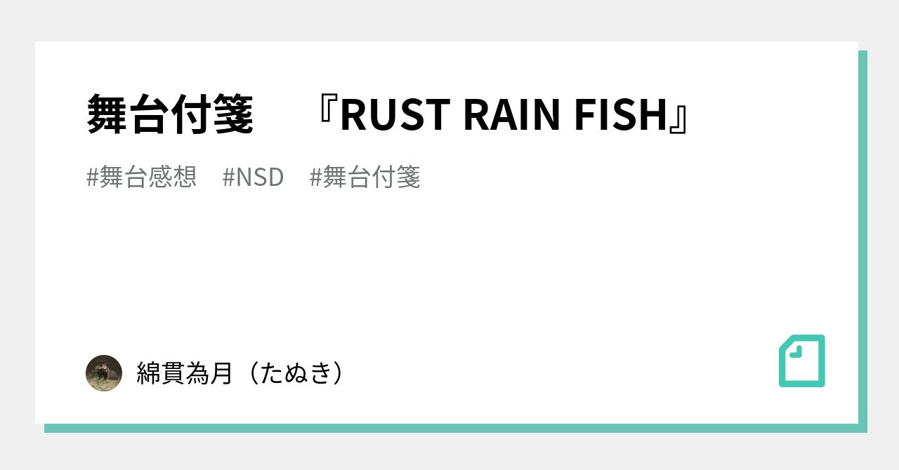 舞台付箋 『RUST RAIN FISH』｜綿貫為月（たぬき）