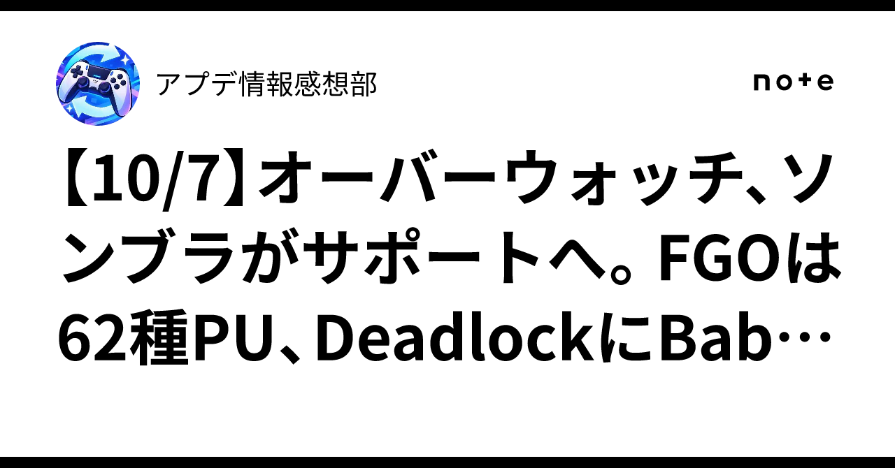 【10/7】オーバーウォッチ、ソンブラがサポートへ。FGOは62種PU、DeadlockにBaba参戦