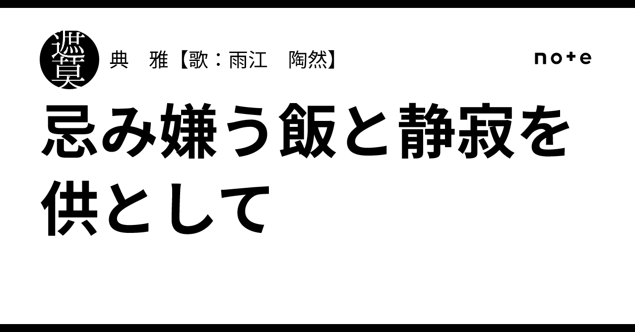 忌み嫌う飯と静寂を供として｜典 雅【歌：雨江 陶然】