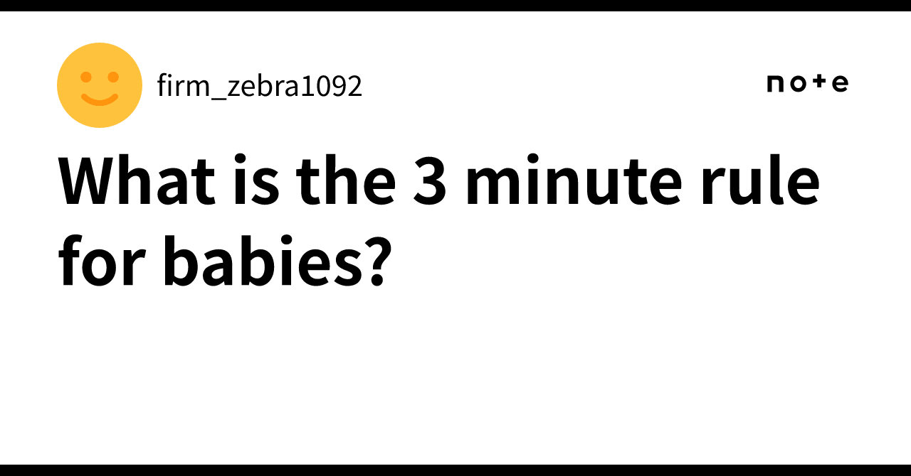 What is the 3 minute rule for babies?｜firm_zebra1092