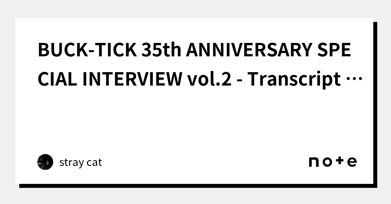 BUCK-TICK 35th ANNIVERSARY SPECIAL INTERVIEW vol.2 - Transcript