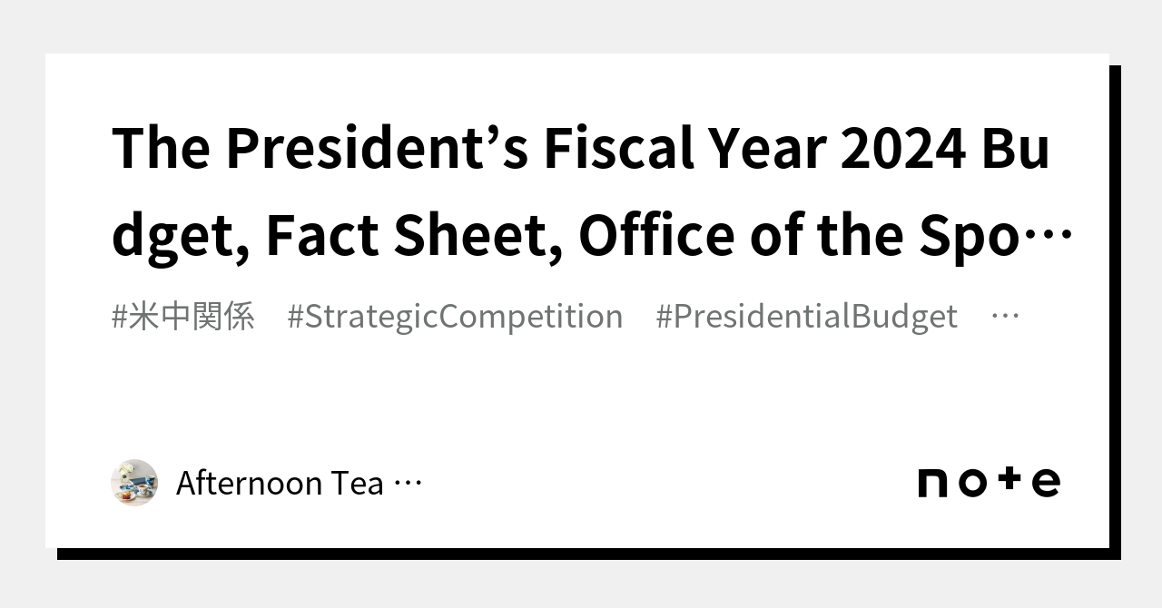 The President’s Fiscal Year 2024 Budget, Fact Sheet, Office of the