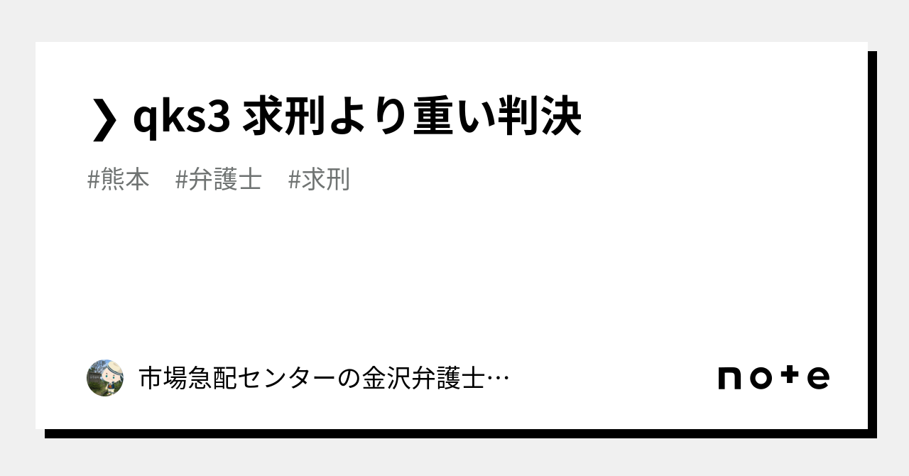 qks3 求刑より重い判決|市場急配センターの金沢弁護士会事件\金沢地方検察庁御中|note
