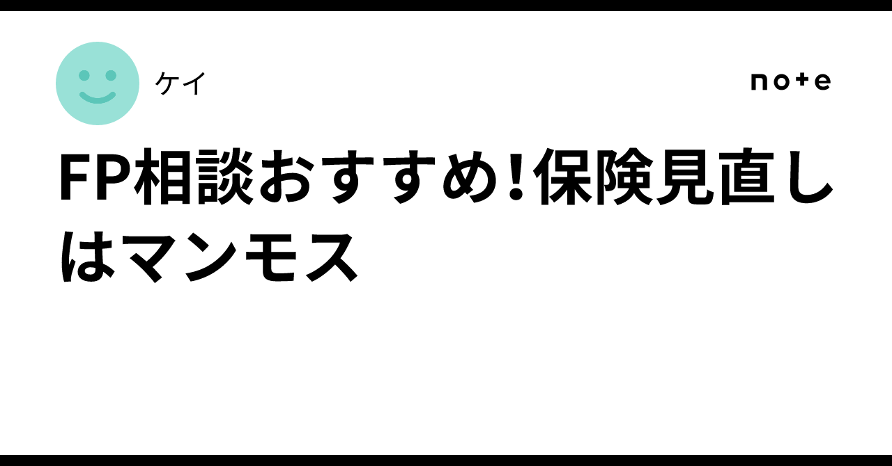 FP相談おすすめ！保険見直しはマンモス｜ケイ