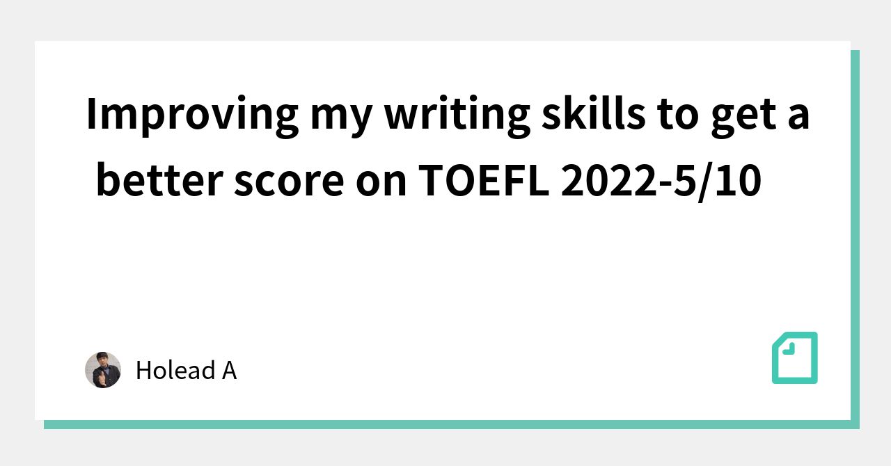 improving-my-writing-skills-to-get-a-better-score-on-toefl-2022-5-10