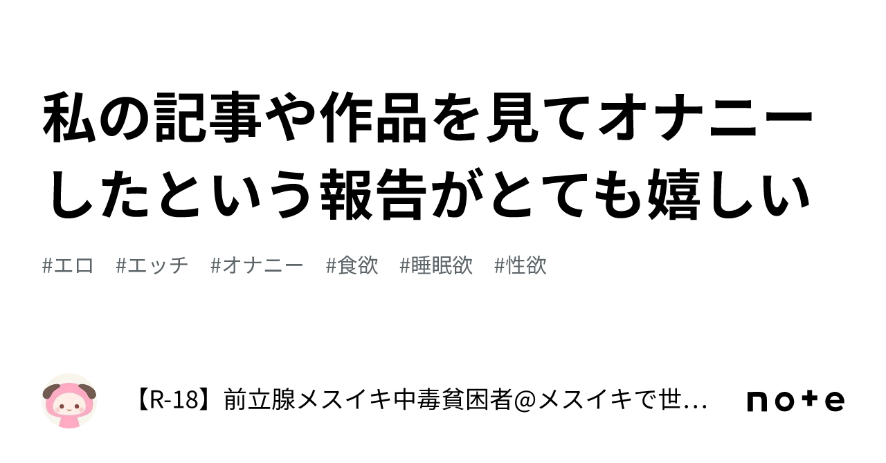 私の記事や作品を見てオナニーしたという報告がとても嬉しい｜【R-18】前立腺メスイキ中毒貧困者@メスイキで世界平和を実現する