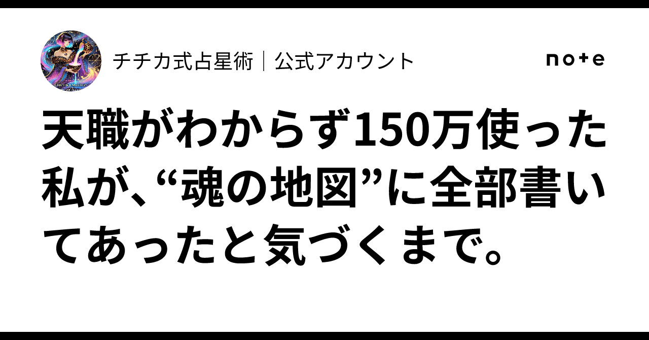 天職がわからず150万使った私が、“魂の地図”に全部書いてあったと気づくまで。チチカ式占星術公式アカウント