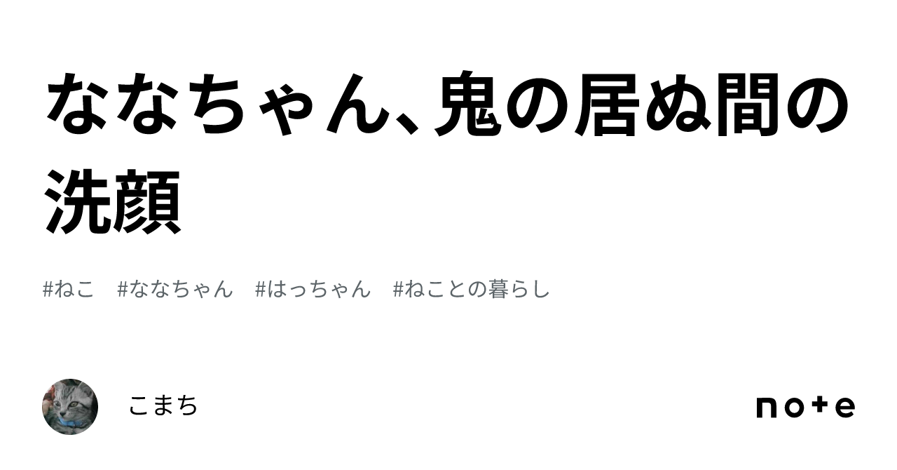 ななちゃん、鬼の居ぬ間の洗顔｜こまち