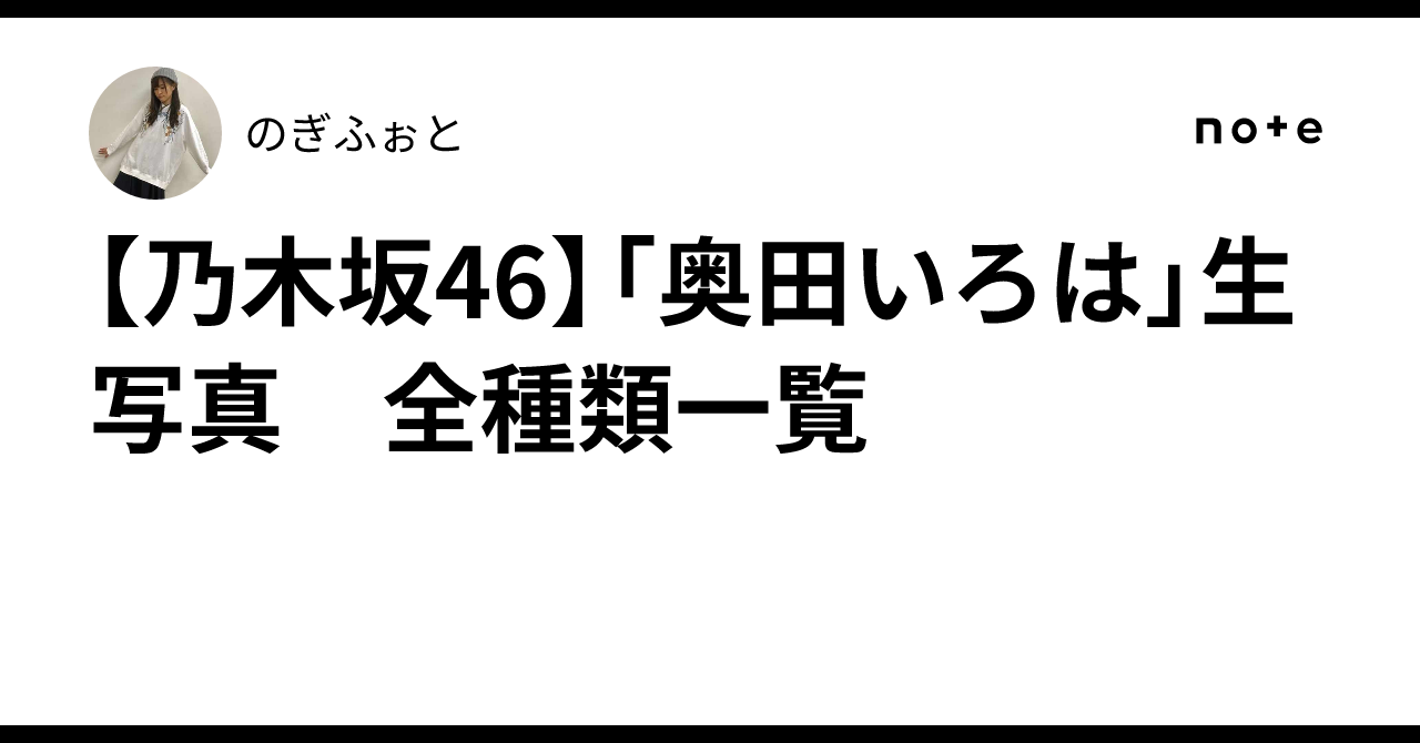 乃木坂46】「奥田いろは」生写真 全種類一覧 ｜のぎふぉと