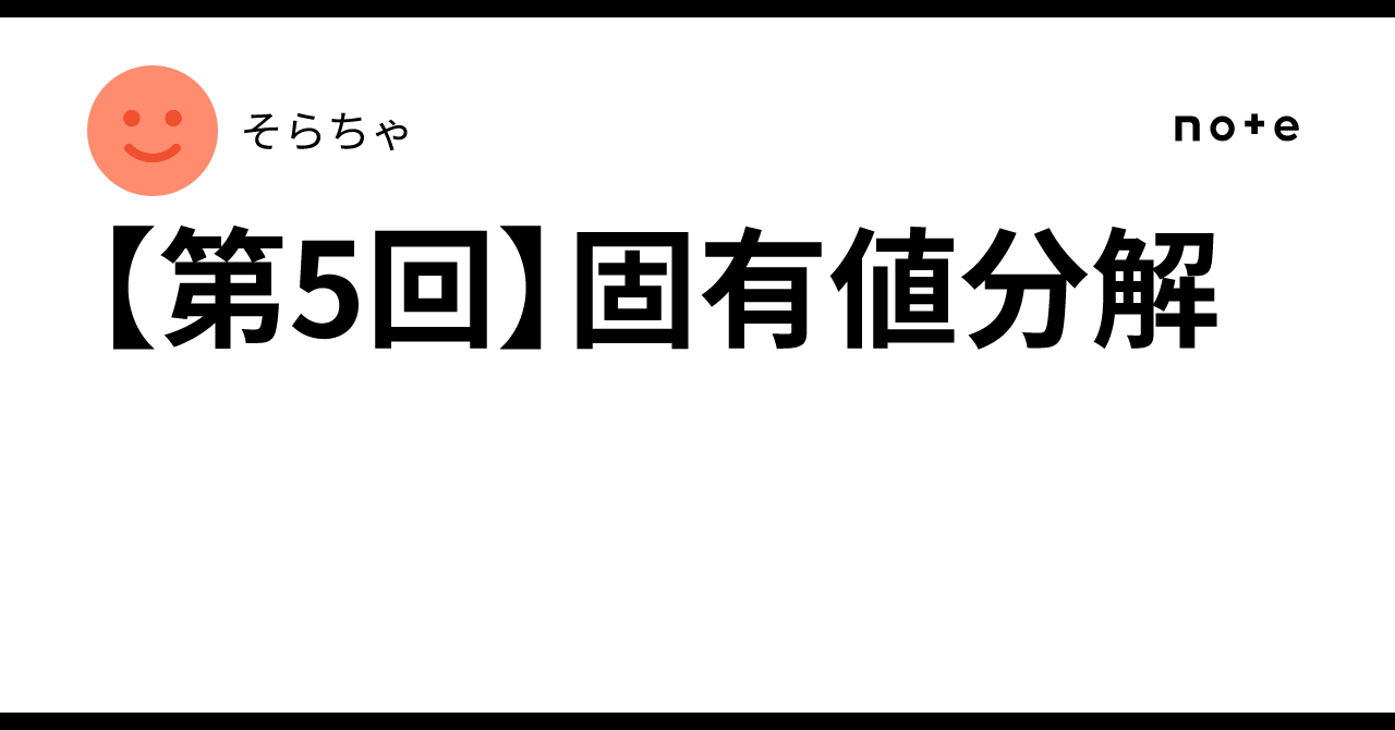 [Part 5] Eigendecomposition｜そらちゃ