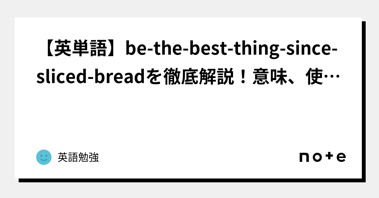 【英単語】bethebestthingsinceslicedbreadを徹底解説！意味、使い方、例文、読み方｜英語勉強
