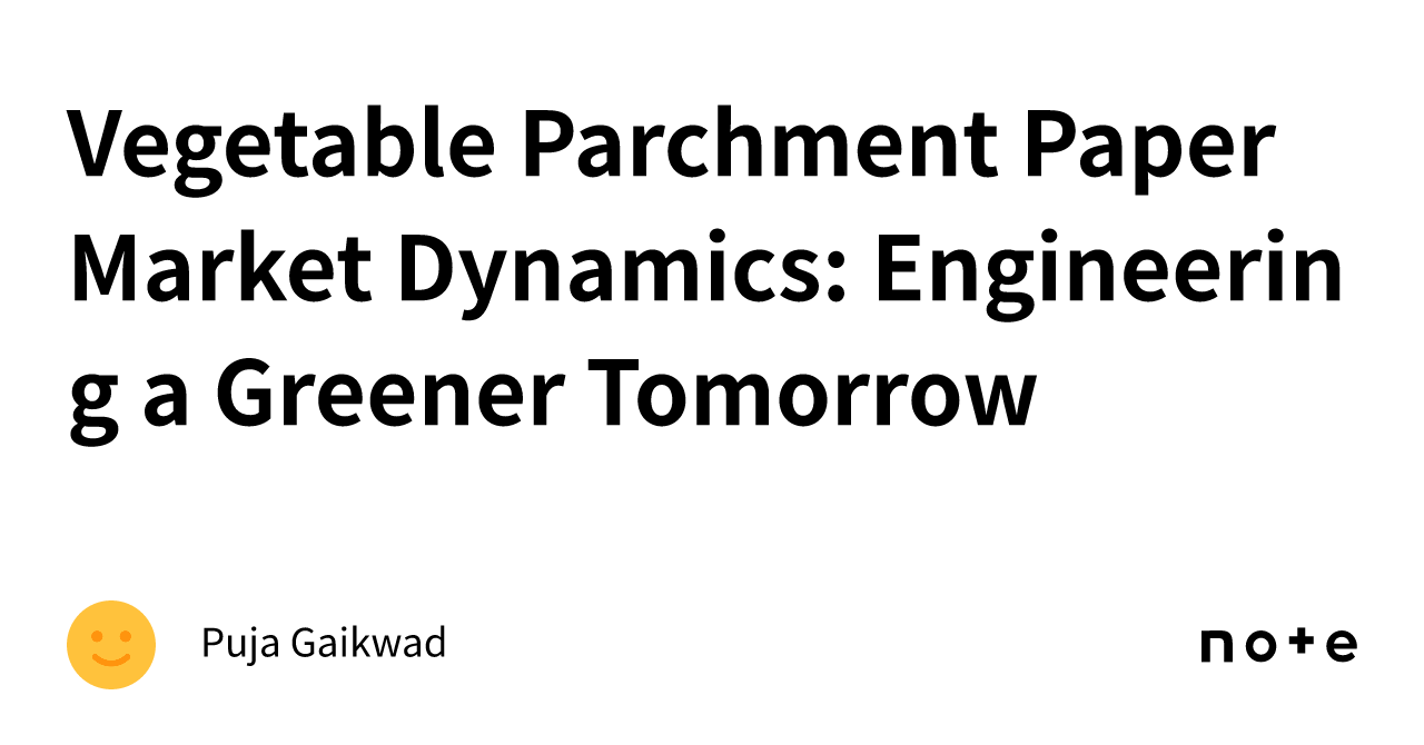Vegetable Parchment Paper Market Dynamics Engineering a Greener