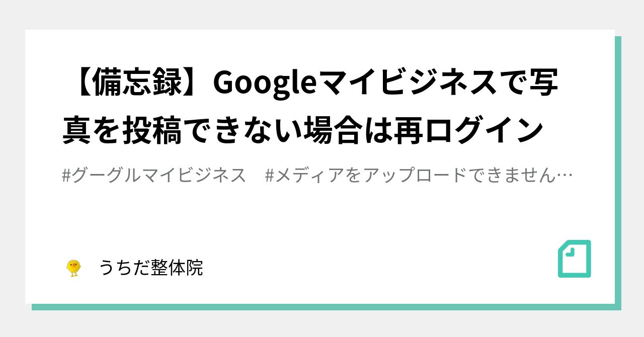 備忘録】Googleマイビジネスで写真を投稿できない場合は再ログイン｜うちだ整体院の「独学でHP作る」note