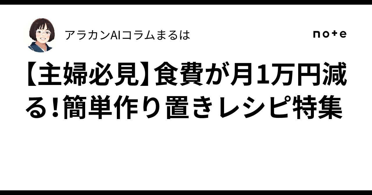 【主婦必見】食費が月1万円減る！簡単作り置きレシピ特集アラカンAIコラムまるは