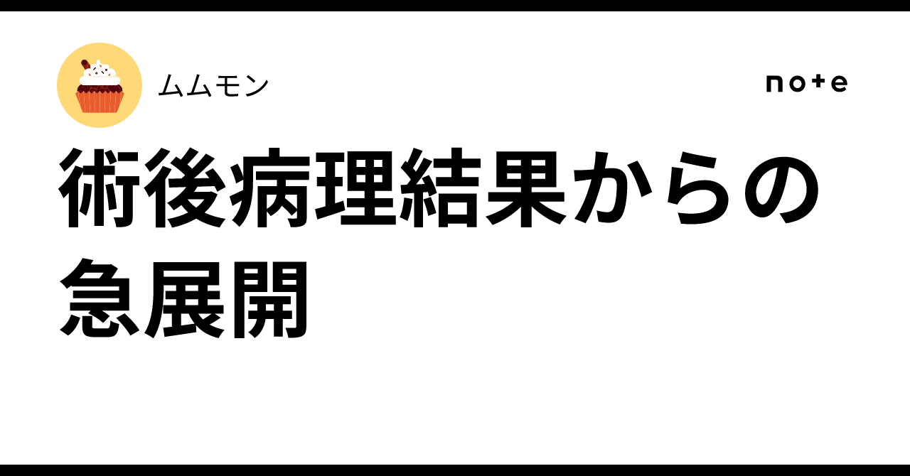 A Sudden Turn of Events Following Post-Operative Pathology Results｜ムムモン
