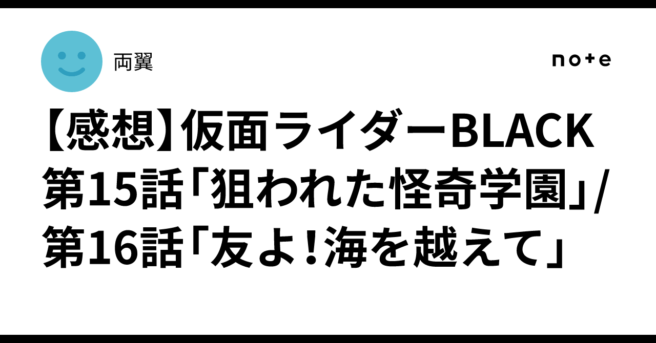 感想】仮面ライダーBLACK 第15話「狙われた怪奇学園」/第16話「友よ