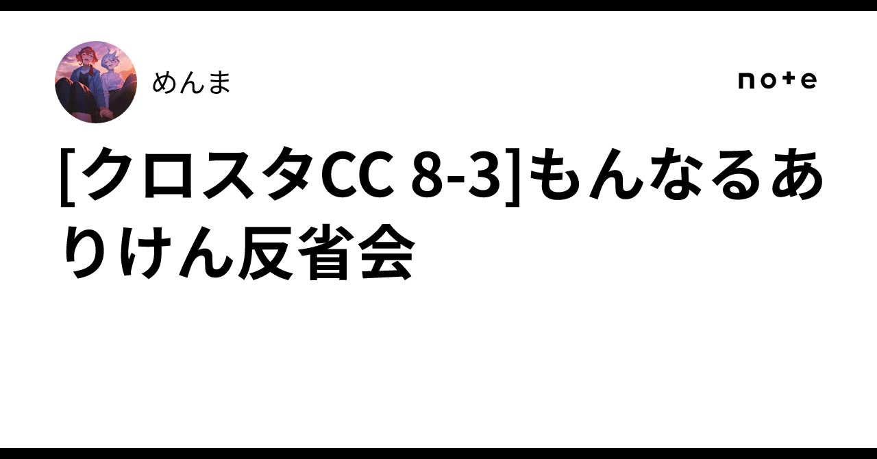クロスタCC 8-3]もんなるありけん反省会｜めんま