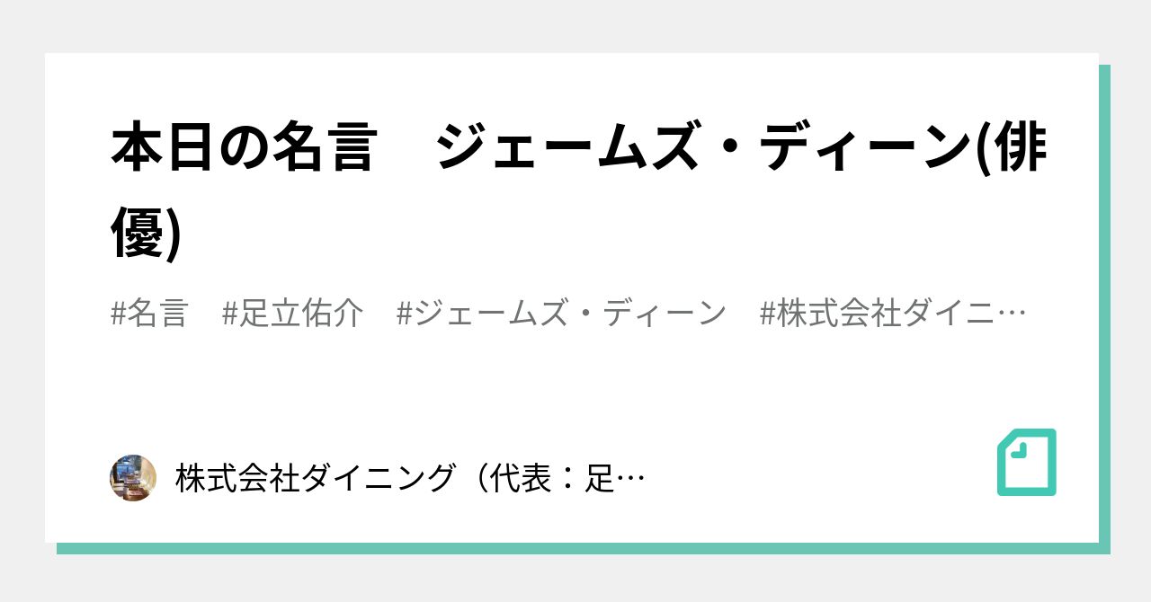 本日の名言 ジェームズ ディーン 俳優 株式会社ダイニング 代表 足立佑介 本日の格言 Note