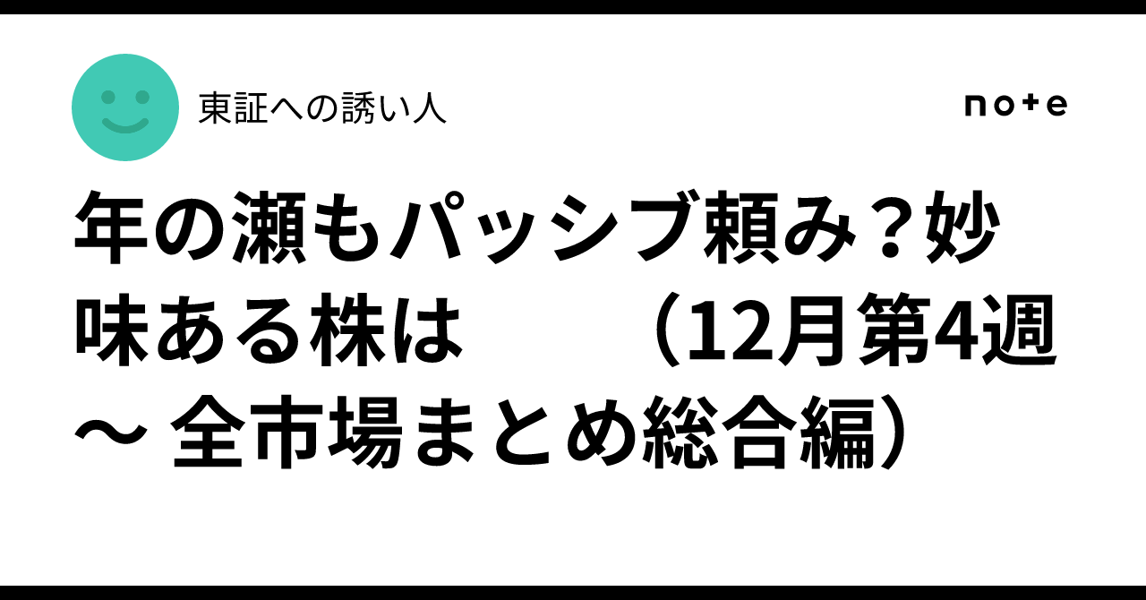 年の瀬もパッシブ頼み？妙味ある株は （12月第4週～ 全市場まとめ総合編）｜東証への誘い人
