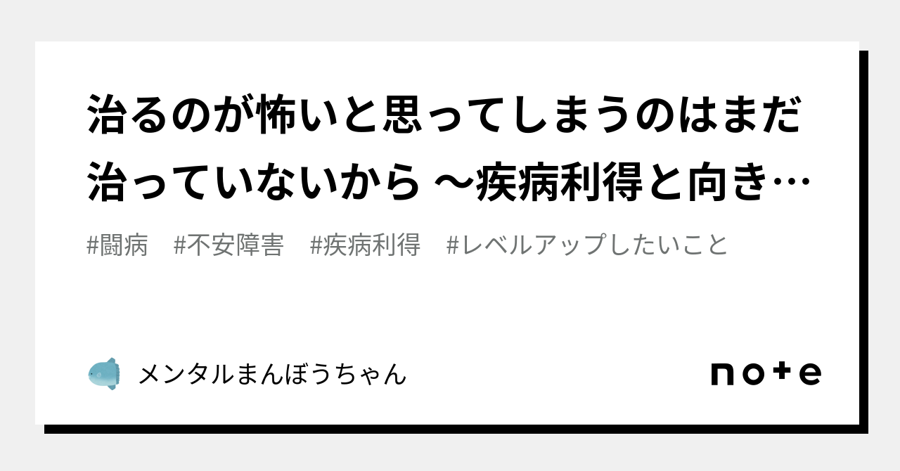 治るのが怖いと思ってしまうのはまだ治っていないから 〜疾病利得と向き合う〜|メンタルまんぼうちゃん