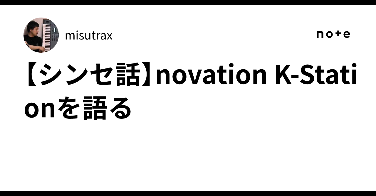 シンセ話】novation K-Stationを語る｜misutrax