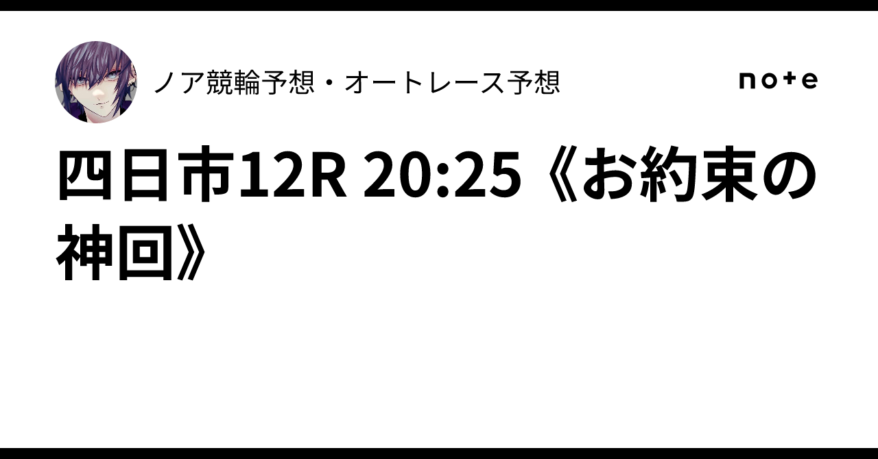 四日市12R 20:25 《お約束の神回》✨ノア💎競輪予想・オートレース予想💎✨
