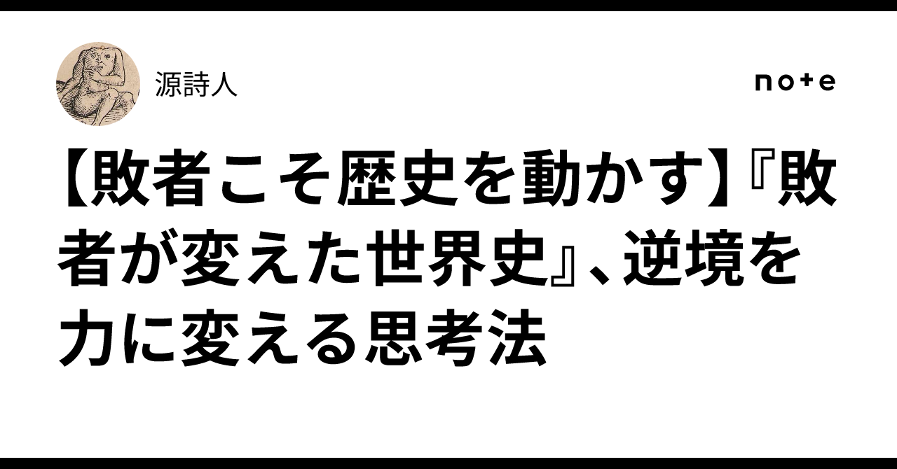 【敗者こそ歴史を動かす】『敗者が変えた世界史』、逆境を力に変える思考法|源氏人