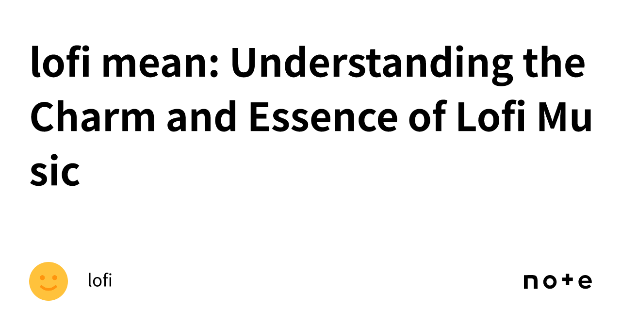 lofi mean Understanding the Charm and Essence of Lofi Music｜lofi