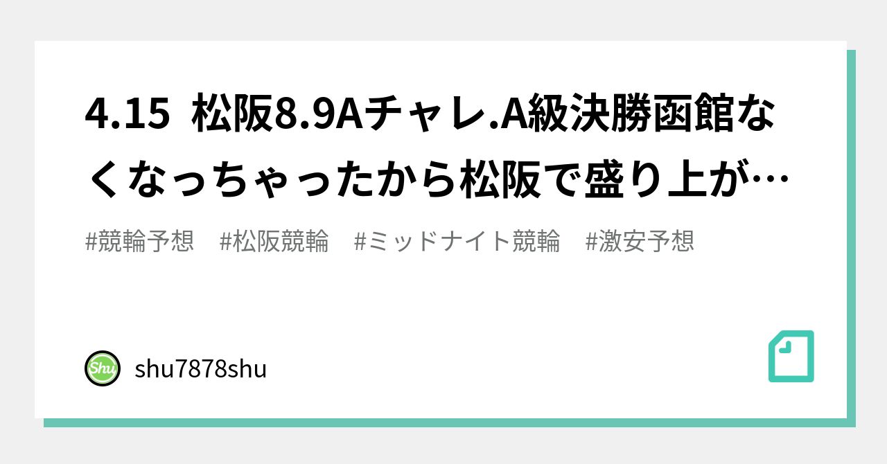 4 15 松阪8 9aチャレ A級決勝👑函館なくなっちゃったから松阪で盛り上がりまっしょい🔥｜shu7878shu｜note