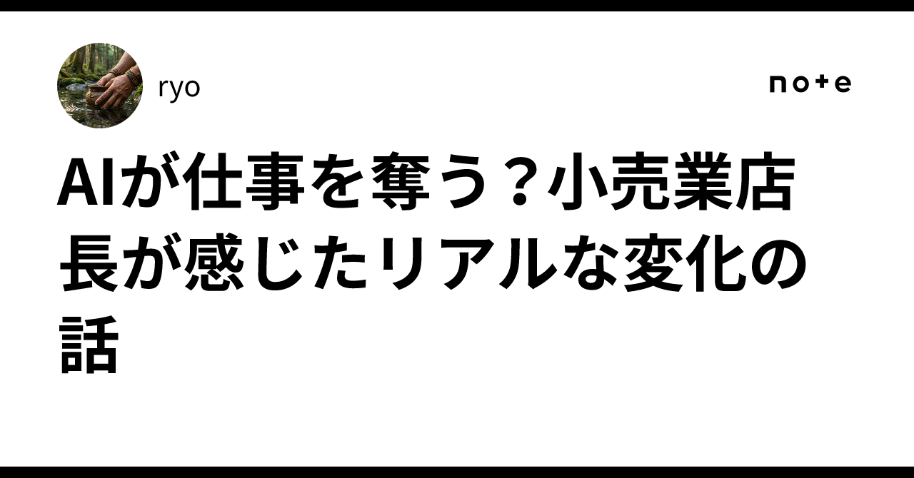 AIが仕事を奪う?小売業店長が感じたリアルな変化の話|ryo