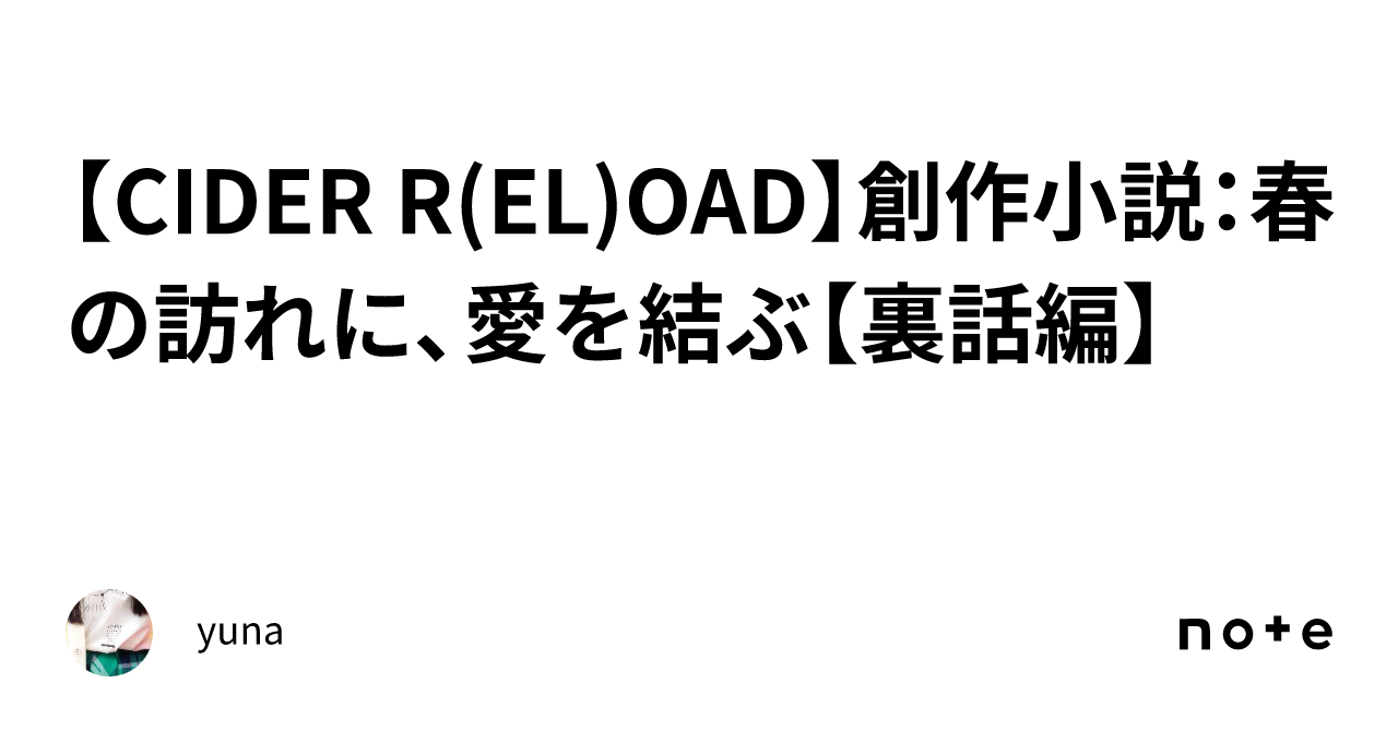 CIDER R(EL)OAD】創作小説：春の訪れに、愛を結ぶ【裏話編】｜yuna