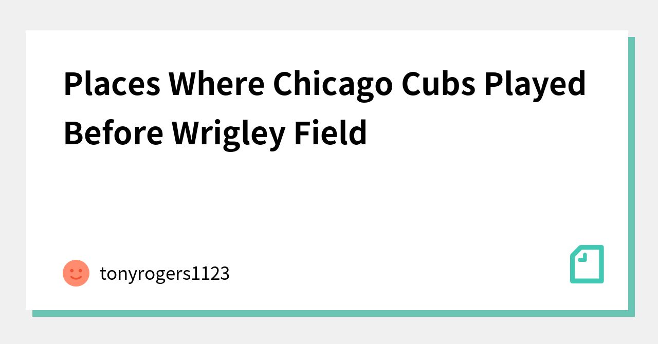 Places Where Chicago Cubs Played Before Wrigley Field｜tonyrogers1123