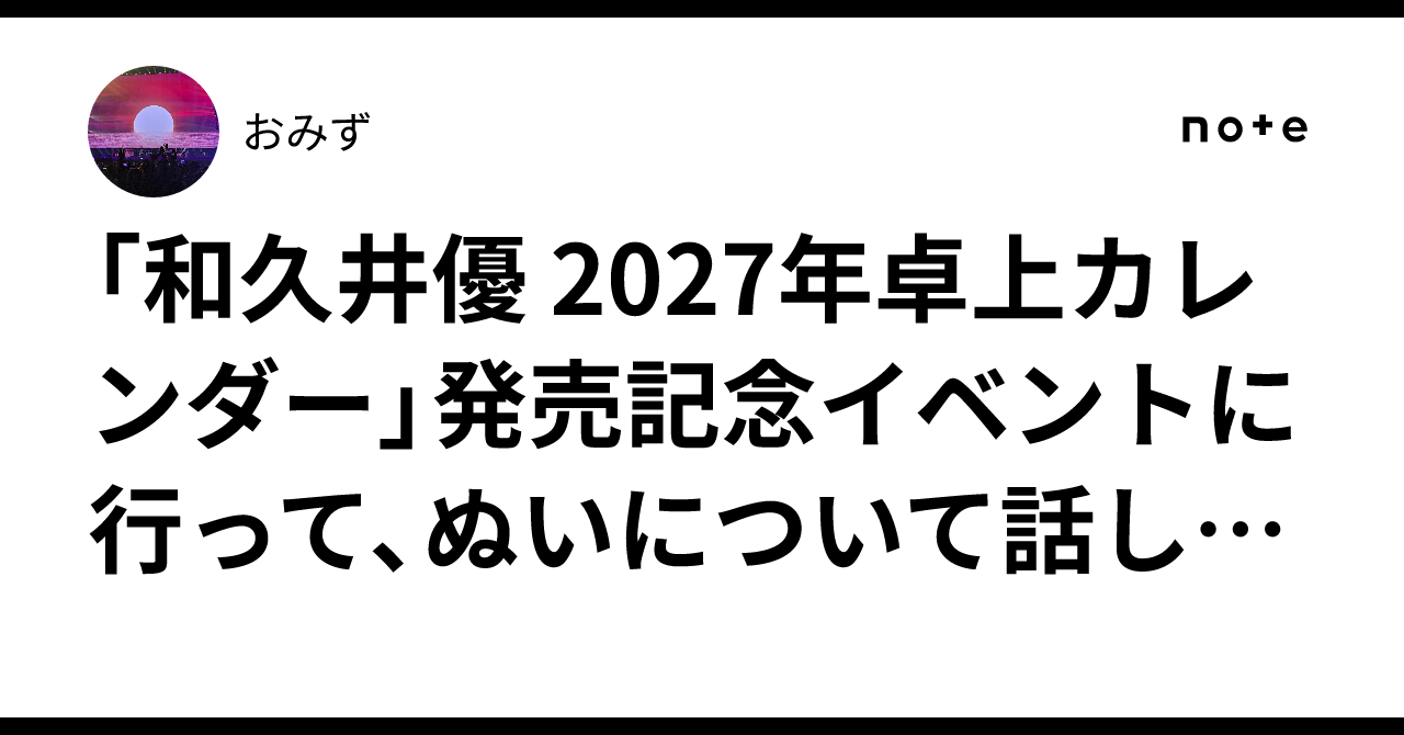 和久井優 2027年卓上カレンダー」発売記念イベントに行って、ぬい