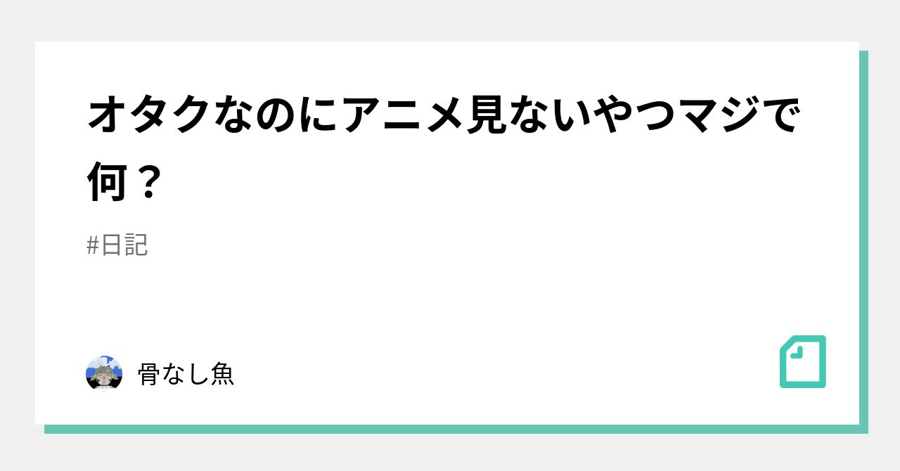 オタクなのにアニメ見ないやつマジで何 骨なし魚 Note