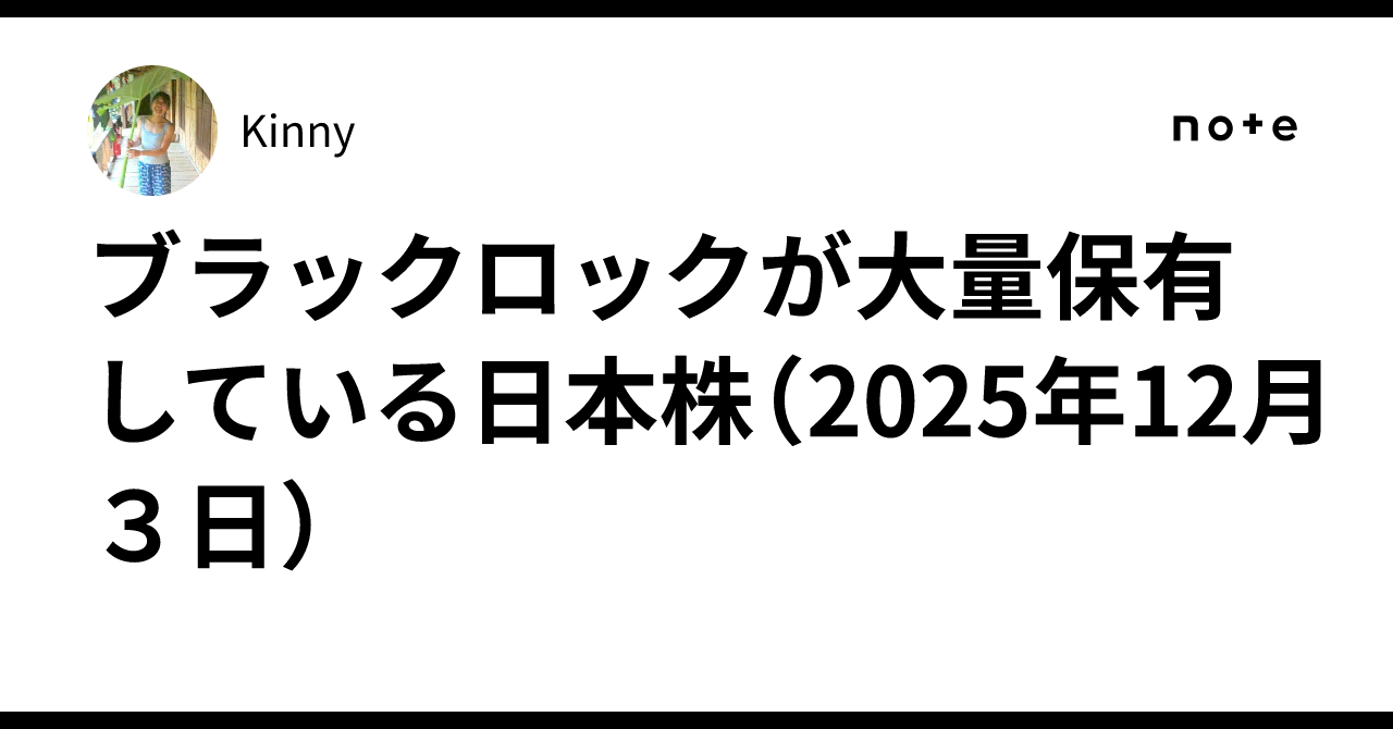 ブラックロックが大量保有している日本株（2025年12月３日）｜Kinny