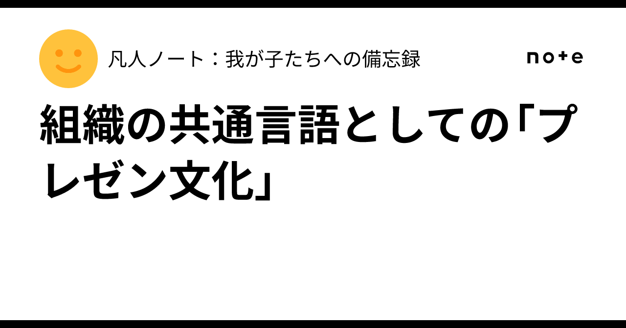 Presentation Culture as a Common Organizational Language｜凡人ノート：我が子たちへの備忘録