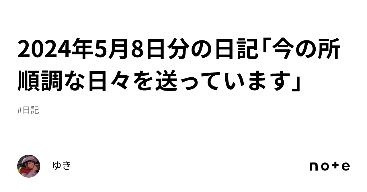 2024年5月8日分の日記「今の所順調な日々を送っています」｜犬餅ゆき