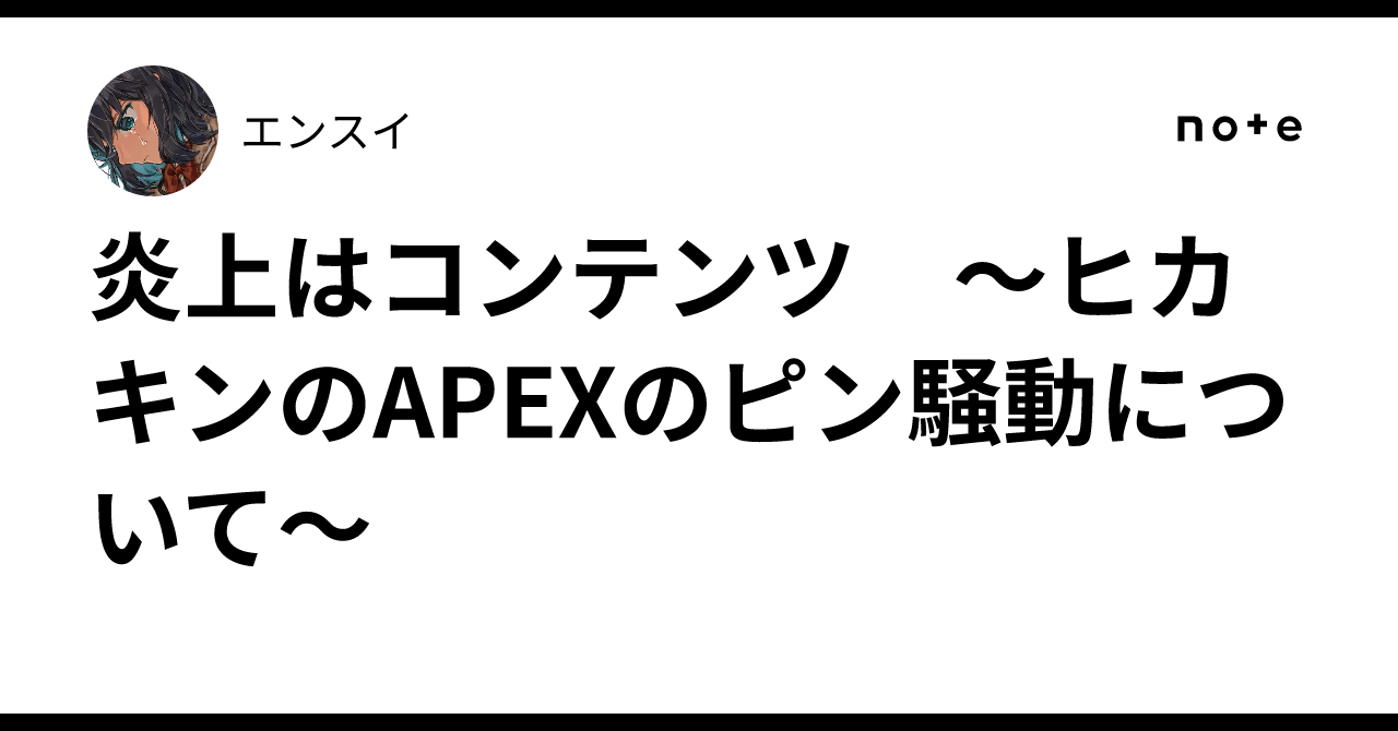 炎上はコンテンツ 〜ヒカキンのAPEXのピン騒動について〜