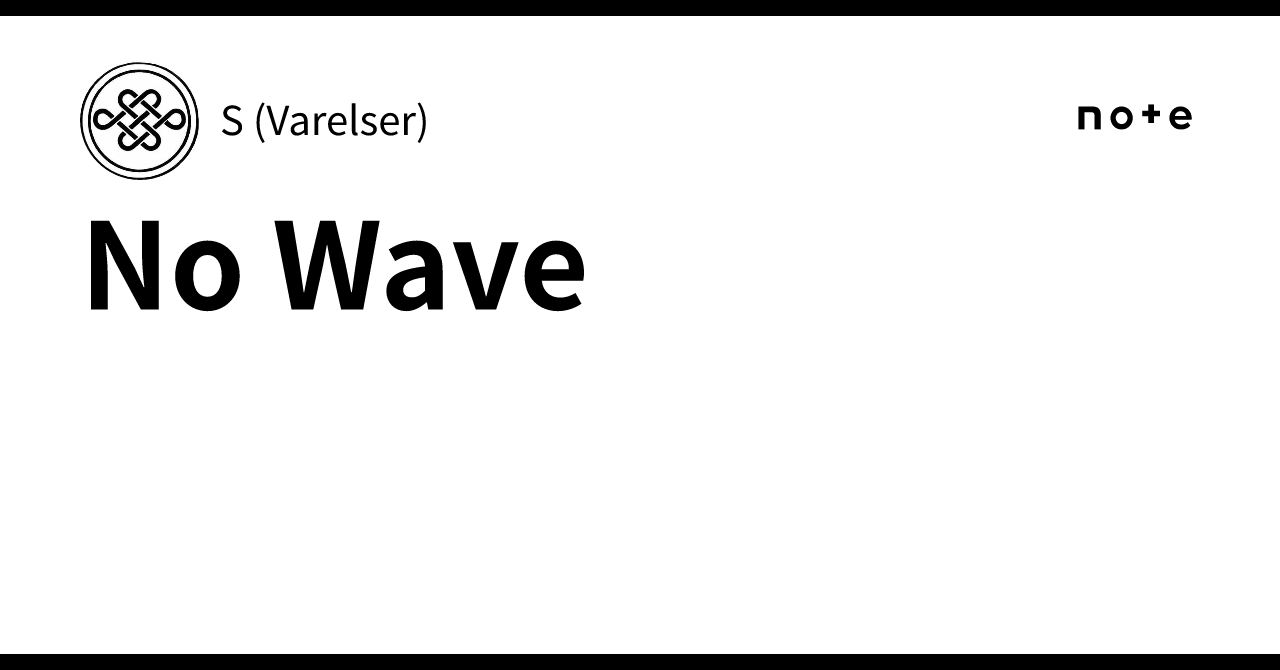 No Wave｜S (Varelser)