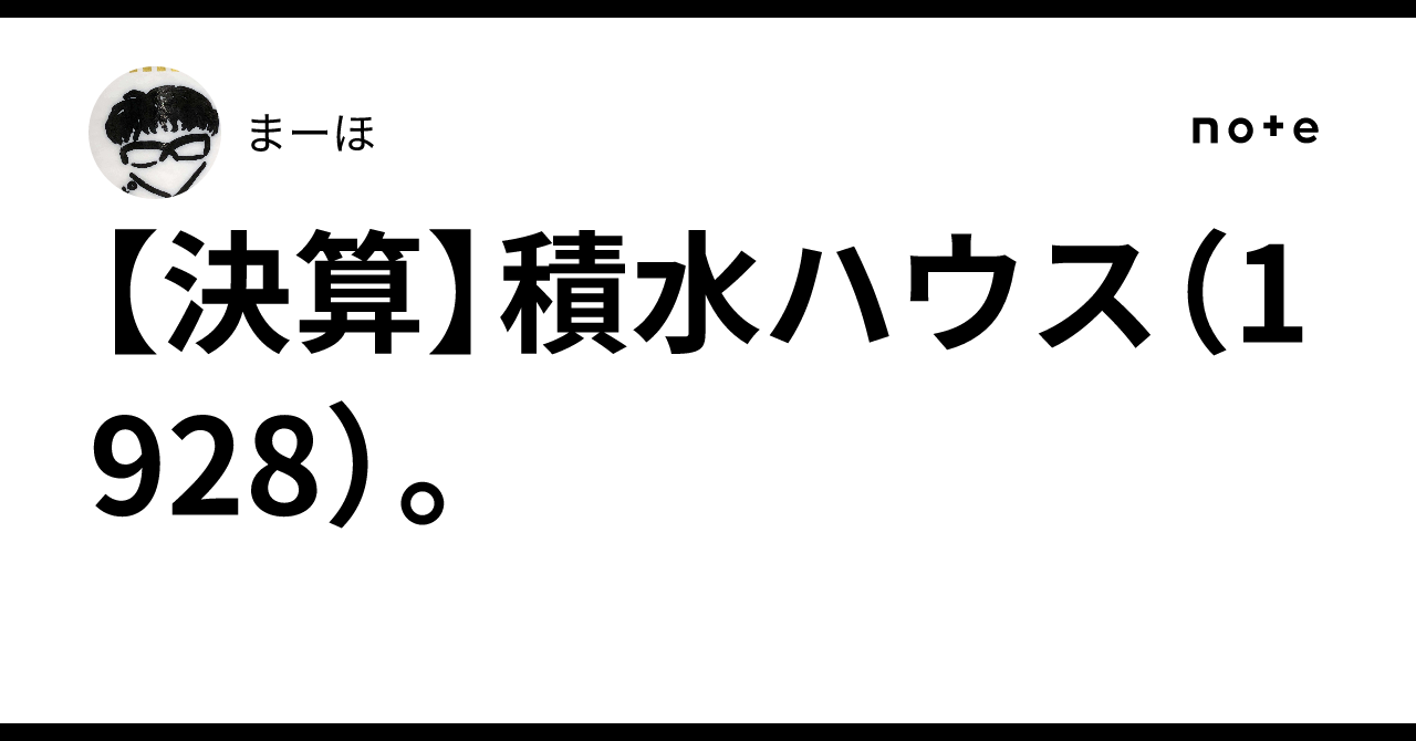 【決算】積水ハウス（1928）。まーほ