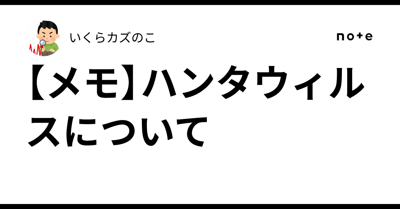 【メモ】ハンタウィルスについて|いくらカズのこ