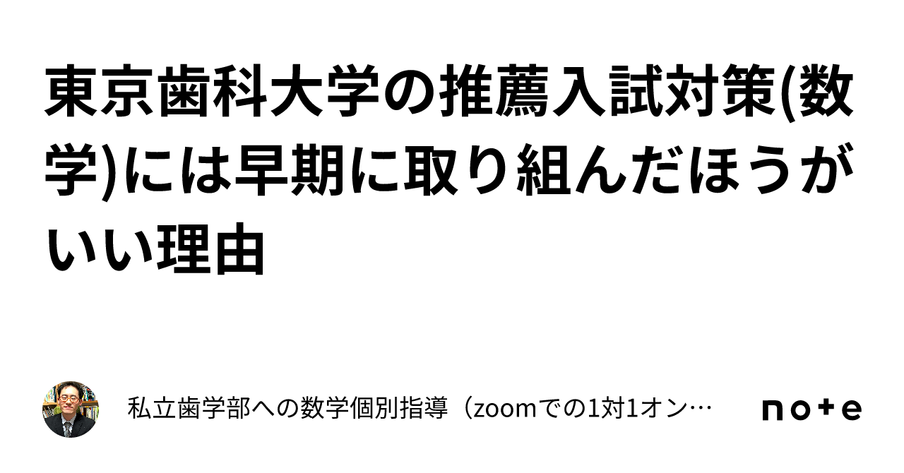 東京歯科大学の推薦入試対策(数学)には早期に取り組んだほうがいい理由｜私立歯学部への数学個別指導（zoomでの1対1オンライン指導 対面授業も応相談）